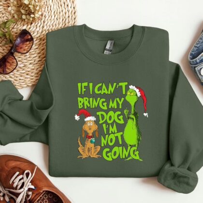 'If I Can't Bring My Dog' Christmas Grinch Funny Sweatshirt - Trendy Seasonal Grinch Christmas Sweatshirt
