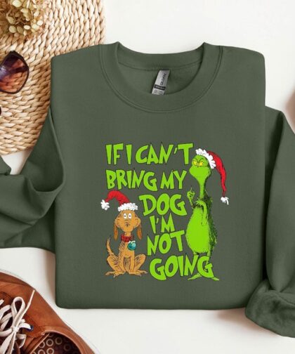 'If I Can't Bring My Dog' Christmas Grinch Funny Sweatshirt - Trendy Seasonal Grinch Christmas Sweatshirt