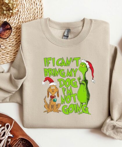 'If I Can't Bring My Dog' Christmas Grinch Funny Sweatshirt - Trendy Seasonal Grinch Christmas Sweatshirt