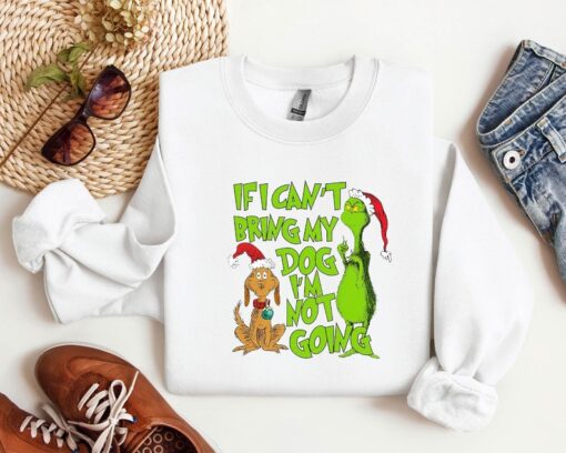 'If I Can't Bring My Dog' Christmas Grinch Funny Sweatshirt - Trendy Seasonal Grinch Christmas Sweatshirt