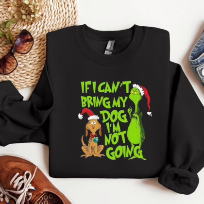 'If I Can't Bring My Dog' Christmas Grinch Funny Sweatshirt - Trendy Seasonal Grinch Christmas Sweatshirt