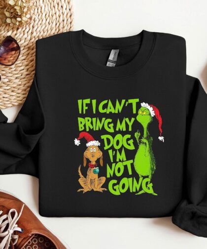 'If I Can't Bring My Dog' Christmas Grinch Funny Sweatshirt - Trendy Seasonal Grinch Christmas Sweatshirt