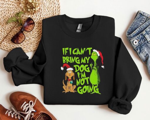 'If I Can't Bring My Dog' Christmas Grinch Funny Sweatshirt - Trendy Seasonal Grinch Christmas Sweatshirt